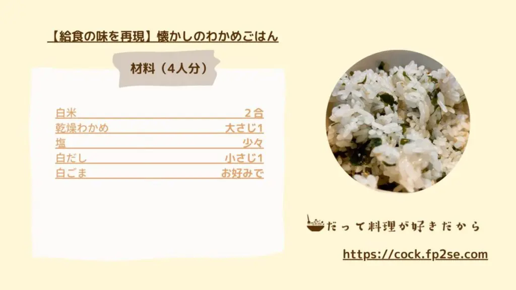 【給食の味を再現】懐かしのわかめごはん
白米　　　　　2合
乾燥わかめ　　大さじ1
塩　　　　　　少々
白だし　　　　小さじ１
白ごま　　　　お好みで